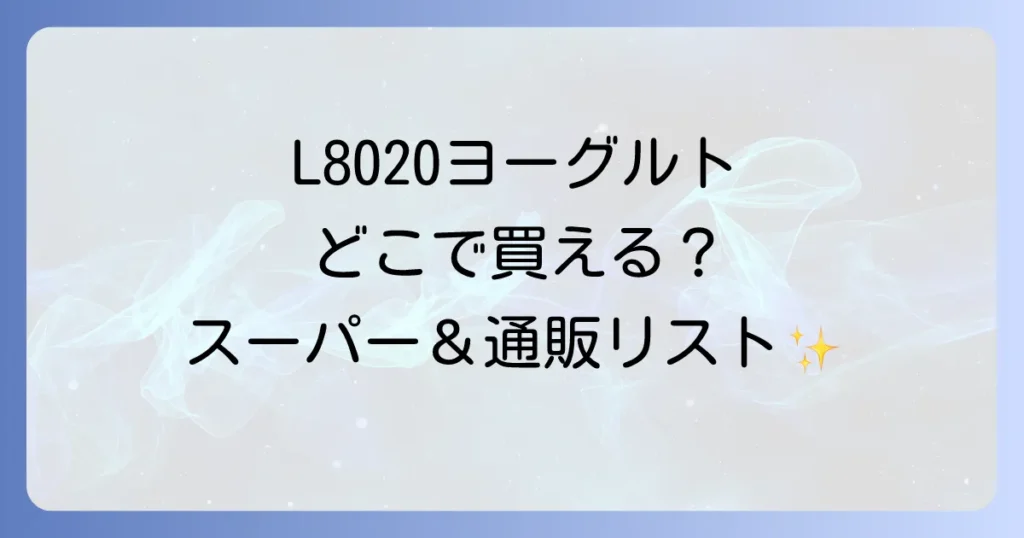 L8020ヨーグルトはどこで売ってる？市販の販売店と通販購入方法を徹底解説