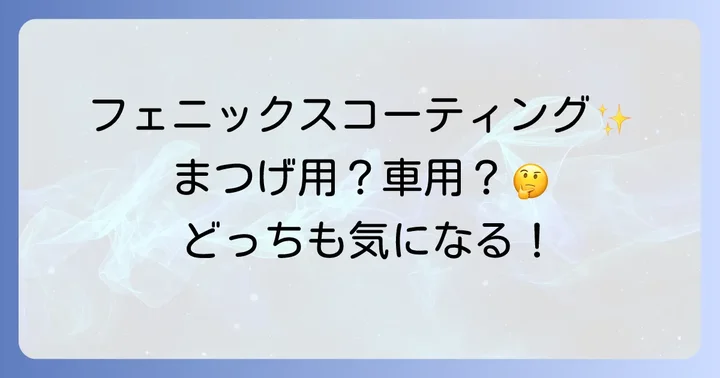 フェニックスコーティングは2種類！まつげ用と車用で販売店が異なる