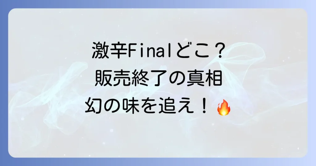 ペヤング獄激辛Finalはどこで売ってる？販売終了の真相と現在の入手方法を徹底解説