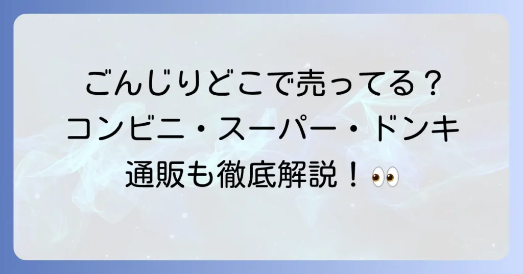 ごんじりはどこで売ってる？コンビニ・スーパー・ドンキなどの販売店と通販を徹底解説！