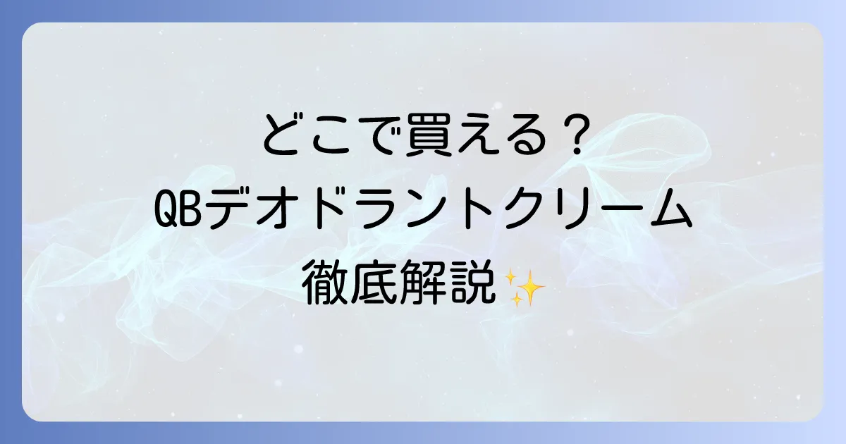 QB薬用デオドラントクリームはどこで売ってる？実店舗と通販の販売店を徹底解説