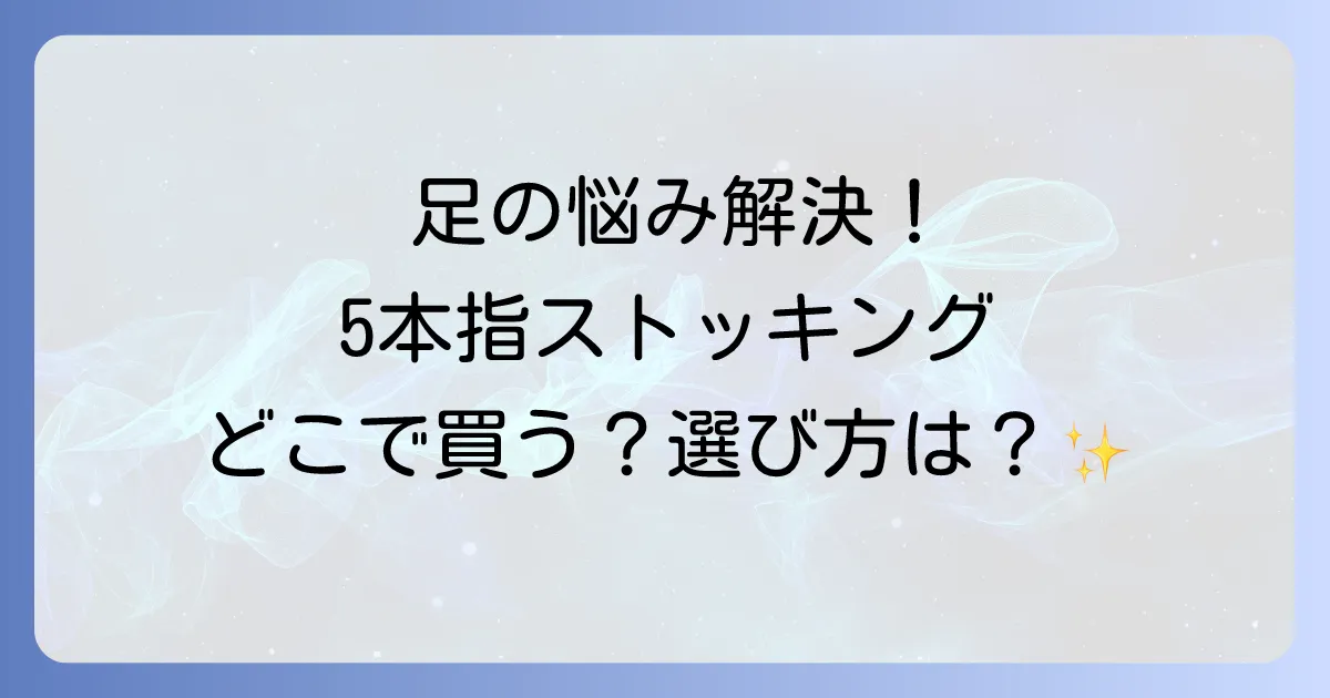 5本指ストッキングはどこで売ってる?購入場所から選び方まで徹底解説