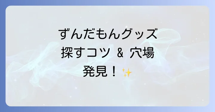 ずんだもんグッズを仙台・東北地方で探すコツ