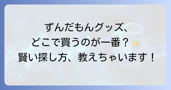 ずんだもんグッズ購入時の注意点と賢い探し方