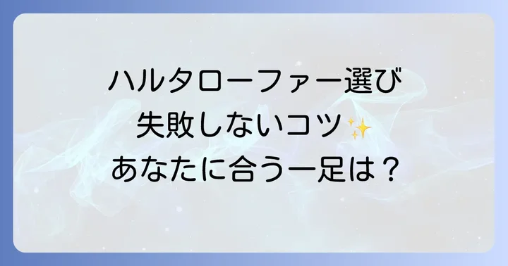 自分にぴったりのハルタローファーを選ぶコツ