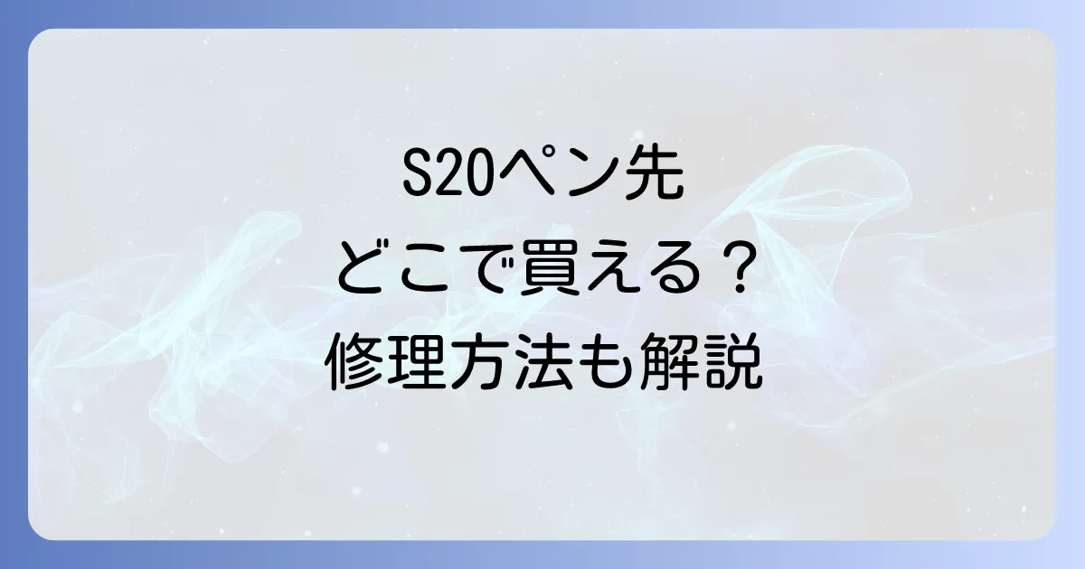 S20ペン先はどこで売ってる？交換部品の入手先と修理方法を徹底解説