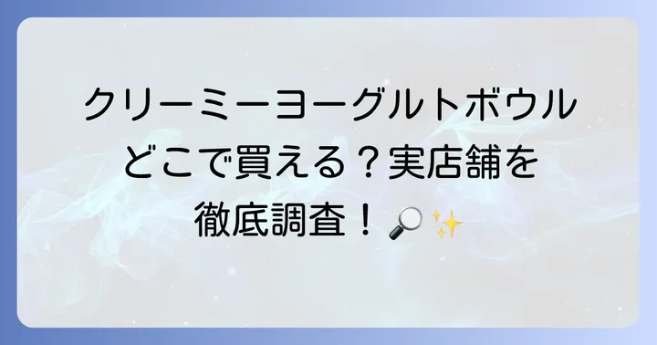 クリーミーヨーグルトボウルが買える実店舗を徹底調査