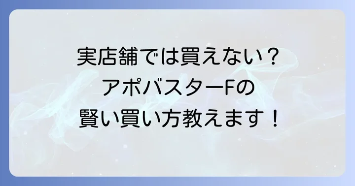 アポバスターFは通販サイトでの購入が基本！実店舗では見つからない理由