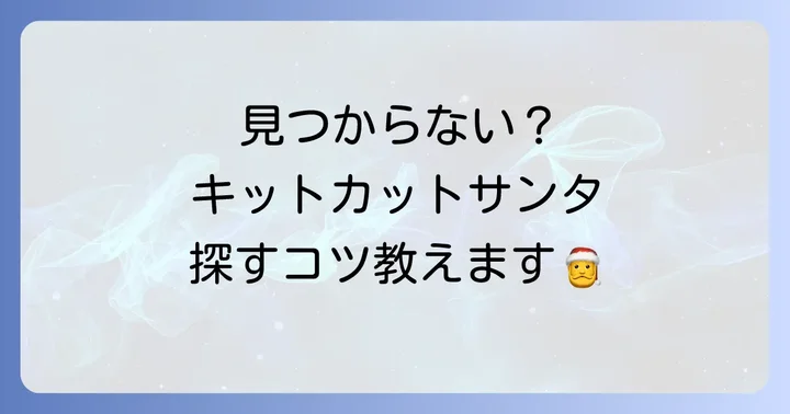 キットカットホリデイサンタが見つからない時の対処法