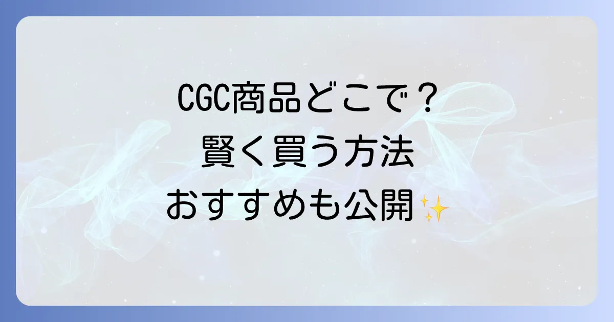 CGC商品はどこで売ってる?加盟店からおすすめ商品まで徹底解説!
