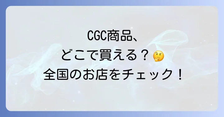 CGC商品が買えるお店はどこ?全国の加盟店をチェック!