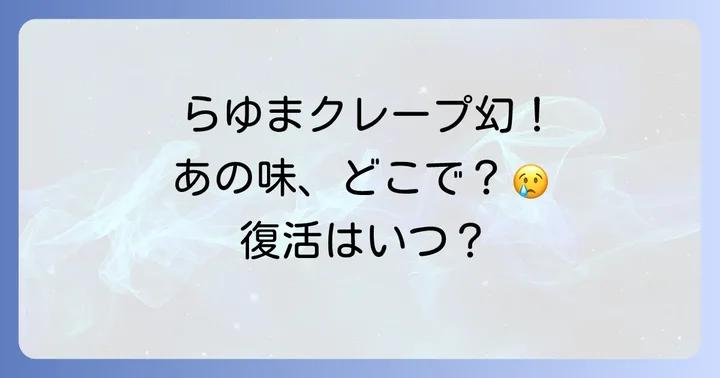 過去のらゆまクレープはどこで買えた？販売形態と人気の秘密