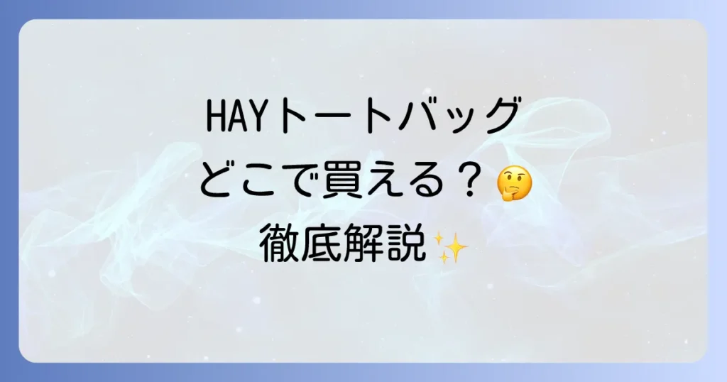 HAYトートバッグはどこで売ってる？公式・取扱店・オンライン購入方法を徹底解説