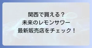 未来のレモンサワーは関西のどこで売ってる？販売店と最新情報を徹底解説！