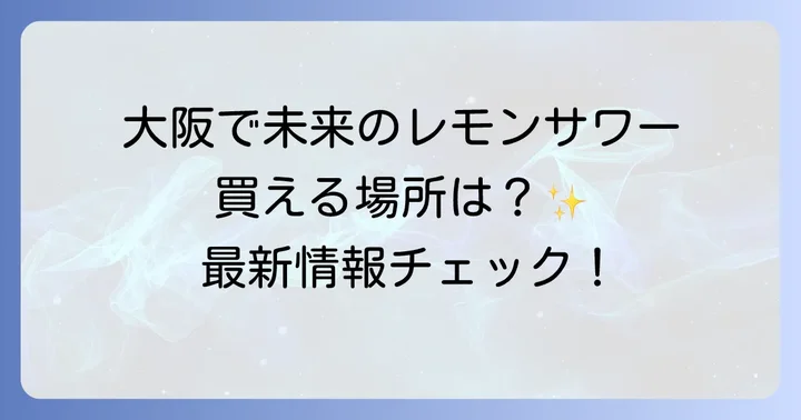 大阪で未来のレモンサワーは買える！最新の販売状況