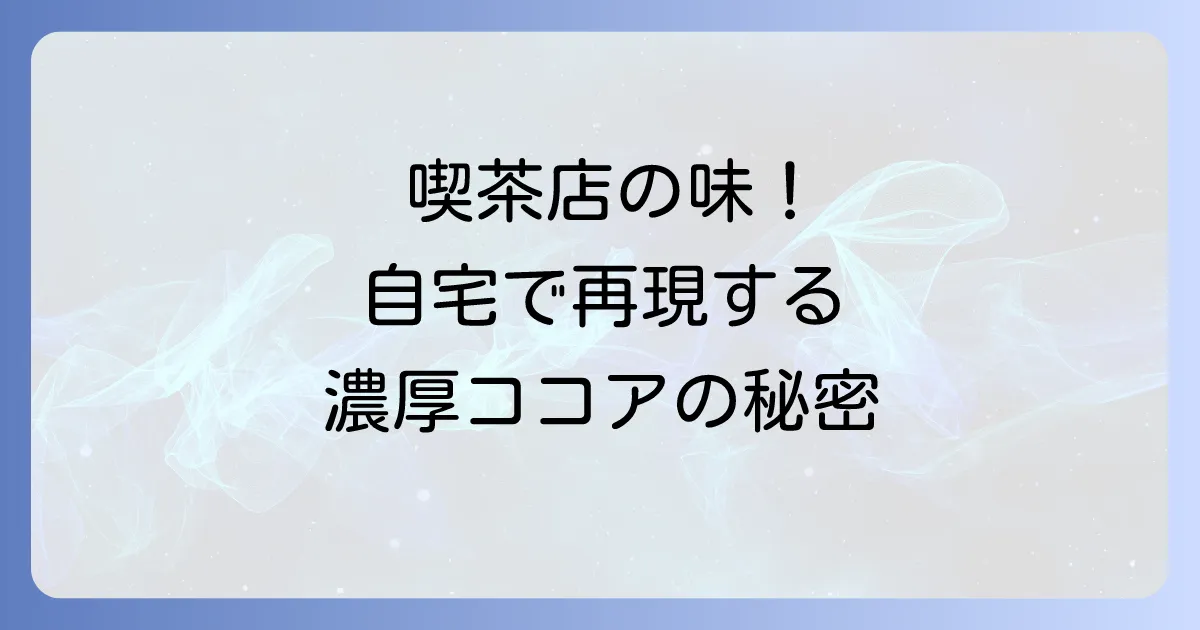喫茶店の味ココアはどこで売ってる?自宅で楽しむ本格ココアの選び方と購入場所