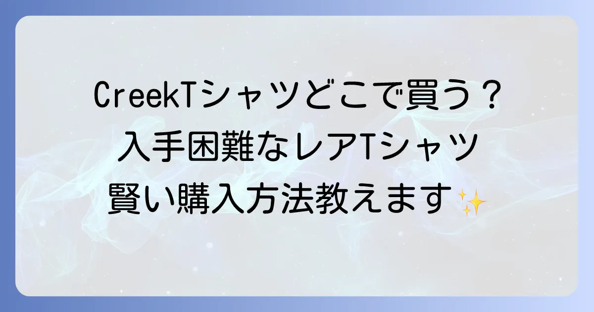 CreekTシャツはどこで売ってる？正規販売店から通販・中古まで購入方法を徹底解説