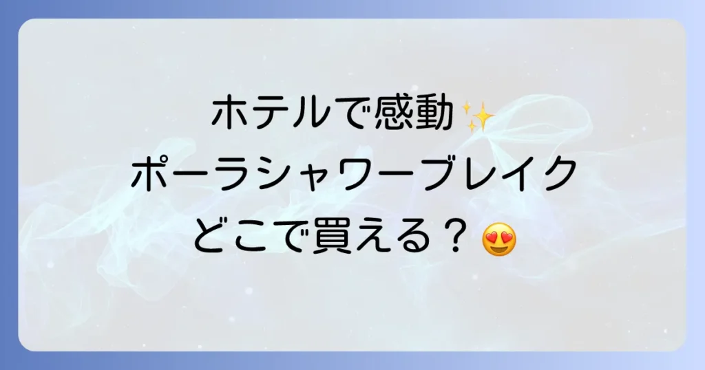 ポーラシャワーブレイクはどこで売ってる？買える場所と購入方法を徹底解説！