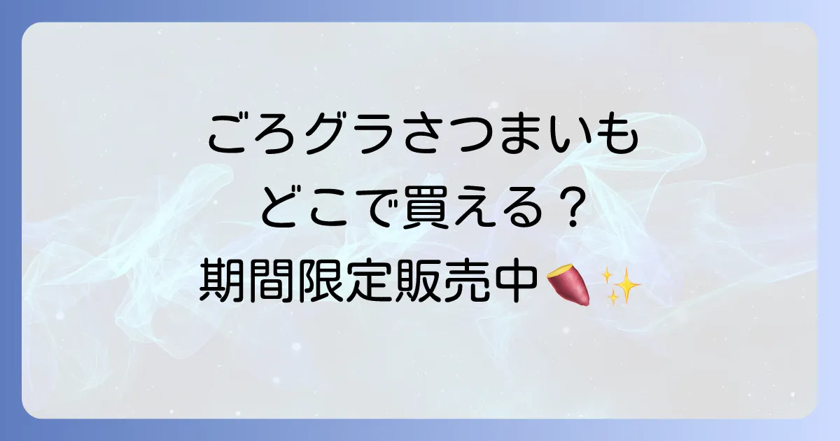 ごろグラさつまいもはどこで売ってる？販売店や通販、期間限定情報を徹底解説