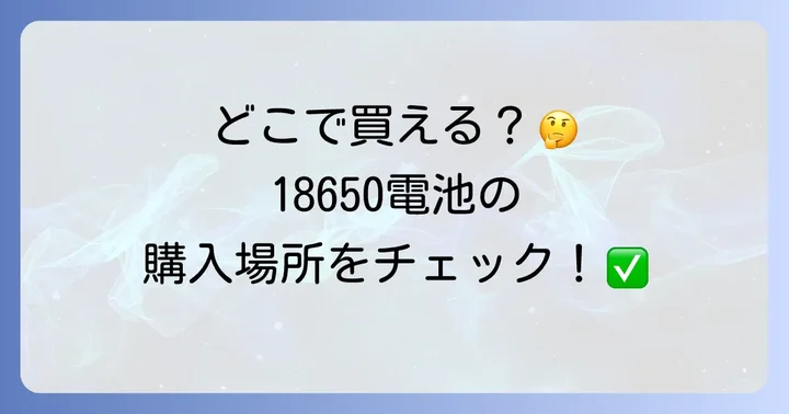 18650電池はどこで売ってる？主要な購入場所を徹底解説