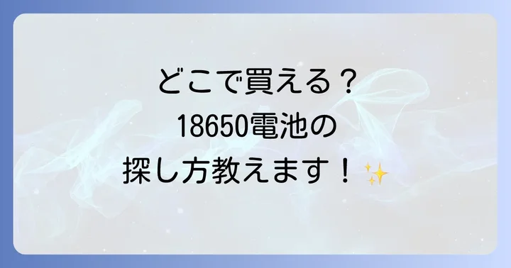 18650電池とは？その特徴とメリット・デメリット
