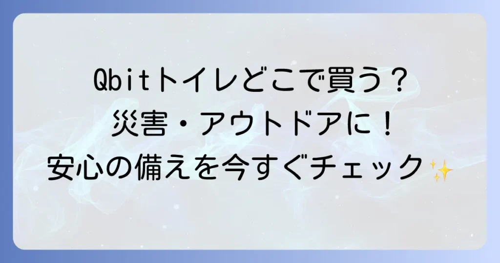 Qbitいつでも簡単トイレはどこで売ってる？購入場所と特徴を徹底解説！