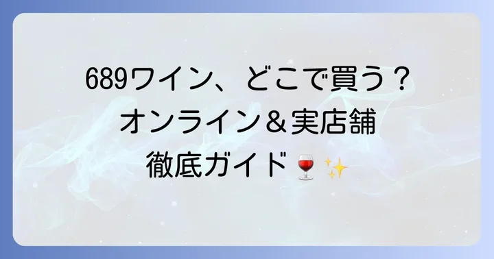 689ワインはどこで売ってる？オンラインと実店舗の購入先を徹底解説