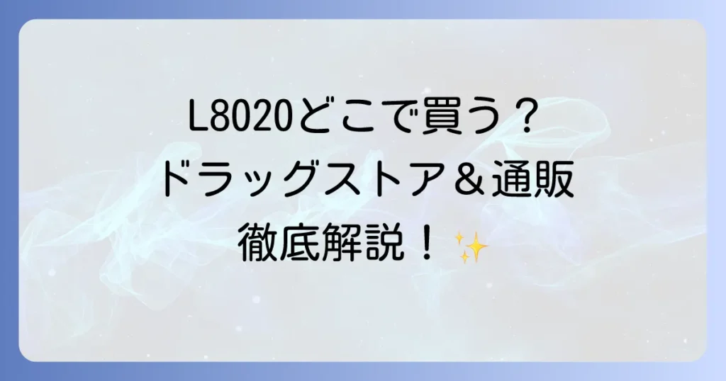 L8020マウスウォッシュはどこで売ってる？購入場所と選び方を徹底解説！