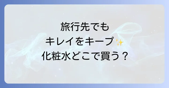 トラベルセット化粧水はどこで買える？主要な販売店を徹底解説
