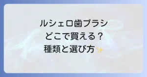 ルシェロ歯ブラシはどこで売ってる？購入場所と種類を徹底解説