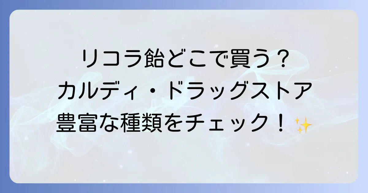 リコラ飴はどこで売ってる？購入場所と種類を徹底解説！