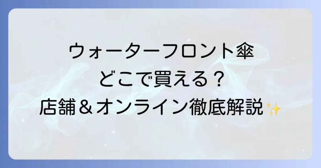 ウォーターフロントの傘はどこで売ってる？取扱店舗とオンライン購入方法を徹底解説