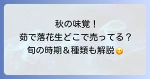 茹で落花生はどこで売ってる？購入場所・旬の時期・種類を徹底解説