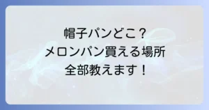 「帽子パン」はどこで売ってる？メロンパンが買える場所を徹底解説！