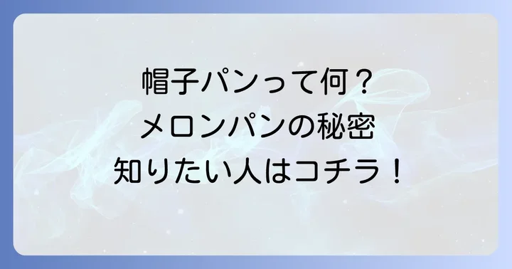「帽子パン」とは？メロンパンの魅力と特徴を知ろう