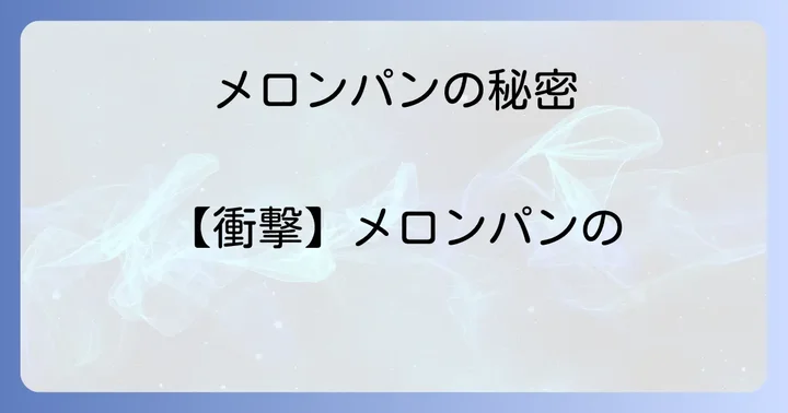各販売店のおすすめメロンパンと選び方のコツ