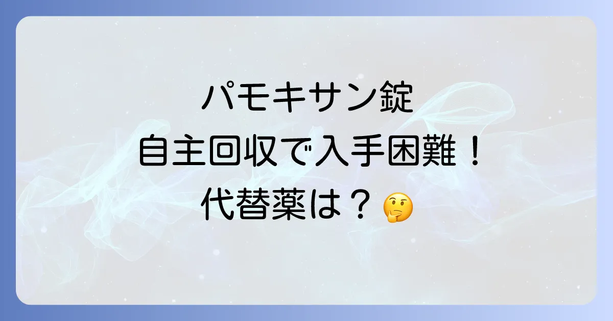 パモキサン錠はどこで売ってる？自主回収の現状と購入方法を徹底解説