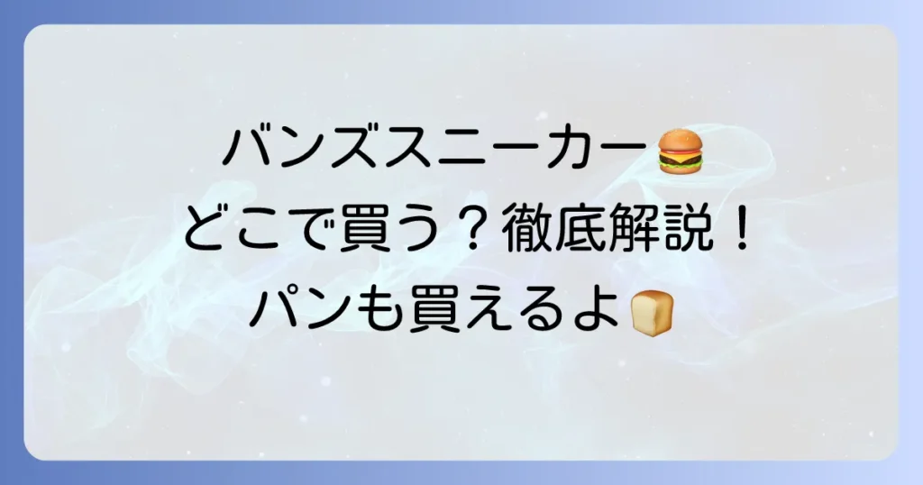 バンズスニーカーはどこで売ってる？公式店舗から通販まで、ハンバーガーバンズまで徹底解説！