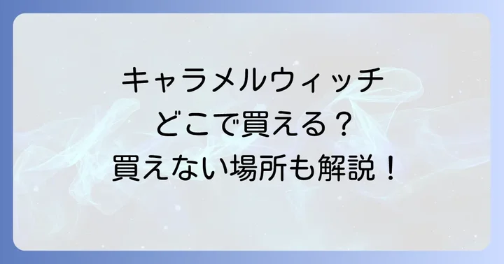キャラメルウィッチはどこで売ってない？購入できない場所を解説