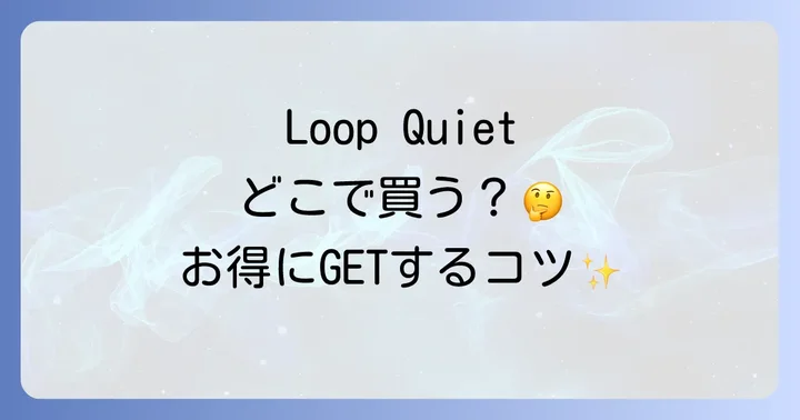 Loop Quietはどこで買える?オンラインストアでの購入方法