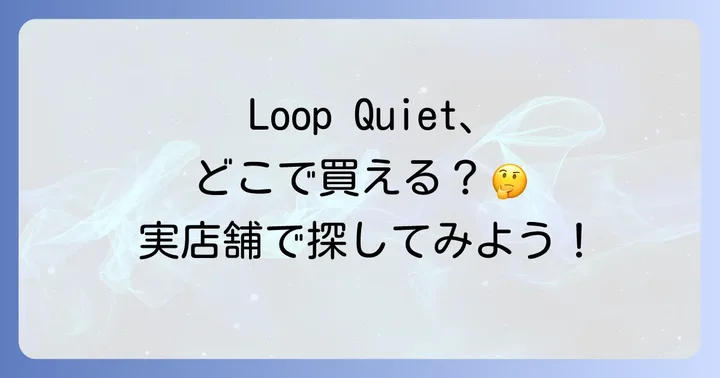 Loop Quietはどこで買える?実店舗での購入方法