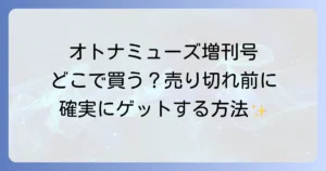 オトナミューズ増刊号はどこで売ってる？売り切れ前に確実に手に入れる購入場所と予約方法