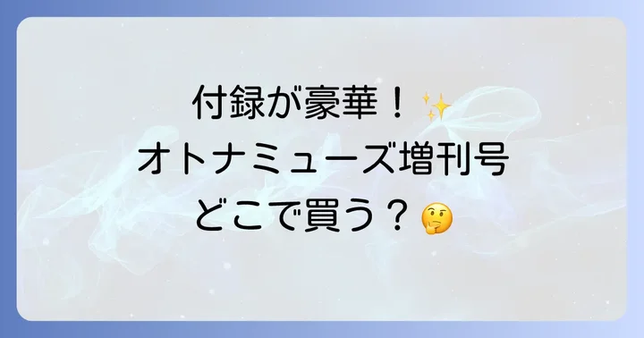 オトナミューズ増刊号はどこで売ってる?主要な購入場所を徹底解説