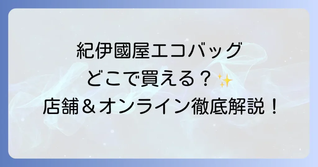紀伊國屋エコバッグはどこで売ってる？店舗からオンラインまでの購入方法を徹底解説！