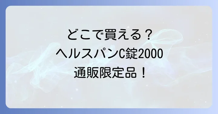 ヘルスパンC錠2000は通信販売専売品!実店舗での購入は難しい