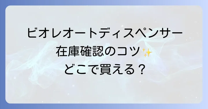 ビオレオートディスペンサーを確実に手に入れる!在庫確認のコツ