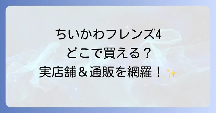 ちいかわフレンズ4が買える実店舗を徹底解説!