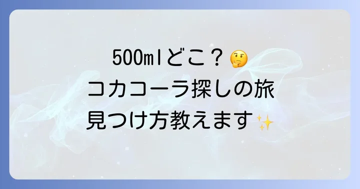 「コカコーラ500mlが売ってない」と感じる理由と背景