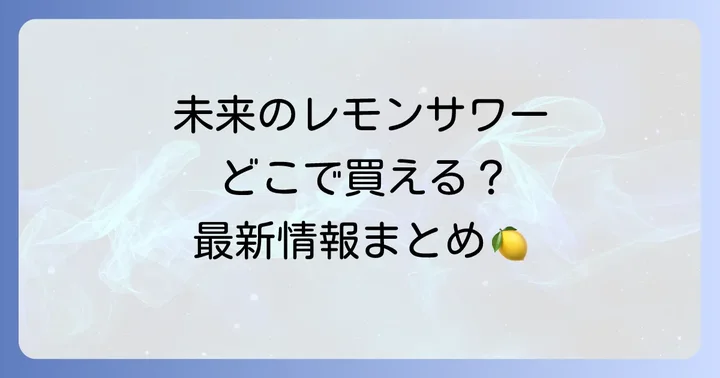 未来のレモンサワーを見つけるコツと購入時のポイント