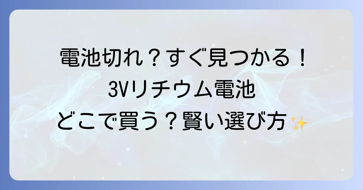 3vリチウム電池はどこで売ってる？種類と最適な購入場所を徹底解説